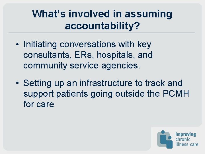 What’s involved in assuming accountability? • Initiating conversations with key consultants, ERs, hospitals, and