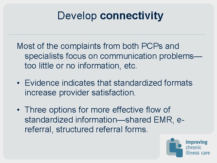 Develop connectivity Most of the complaints from both PCPs and specialists focus on communication