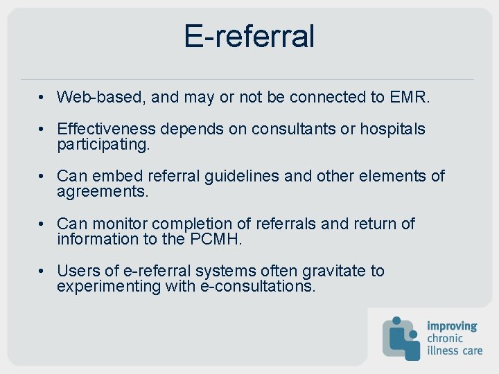 E-referral • Web-based, and may or not be connected to EMR. • Effectiveness depends