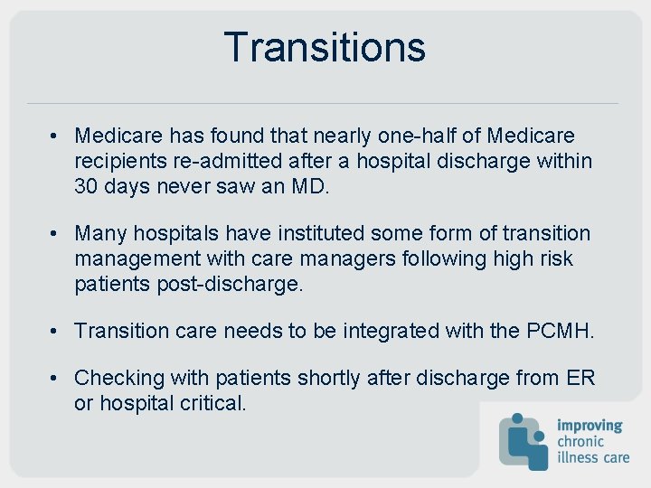 Transitions • Medicare has found that nearly one-half of Medicare recipients re-admitted after a