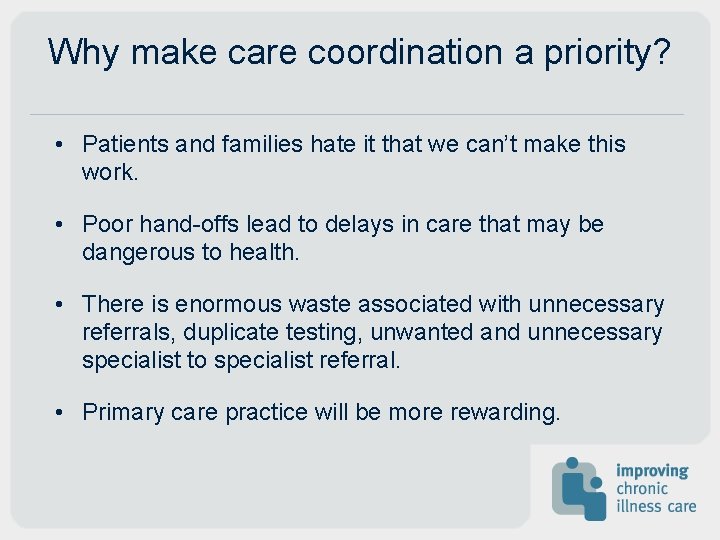 Why make care coordination a priority? • Patients and families hate it that we