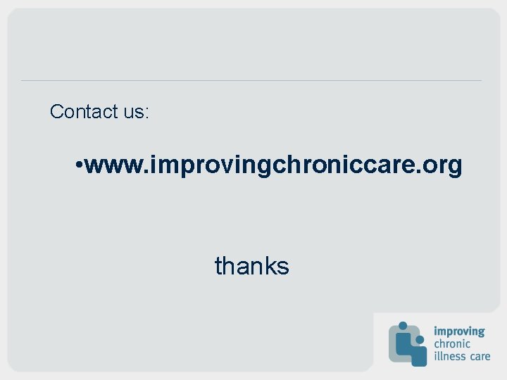 Contact us: • www. improvingchroniccare. org thanks 