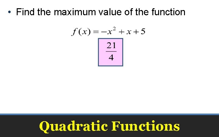  • Find the maximum value of the function Quadratic Functions 
