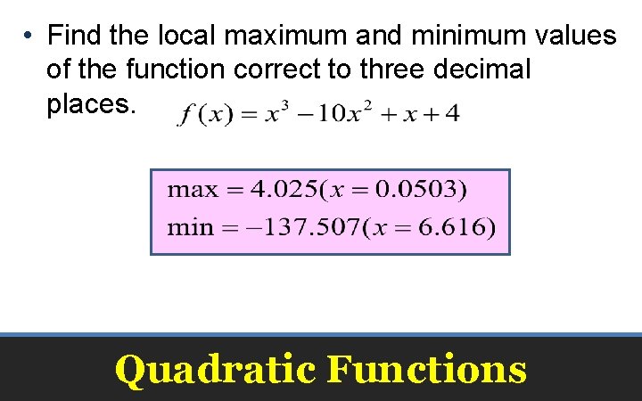  • Find the local maximum and minimum values of the function correct to