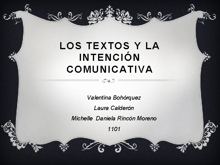 LOS TEXTOS Y LA INTENCIÓN COMUNICATIVA Valentina Bohórquez Laura Calderón Michelle Daniela Rincón Moreno
