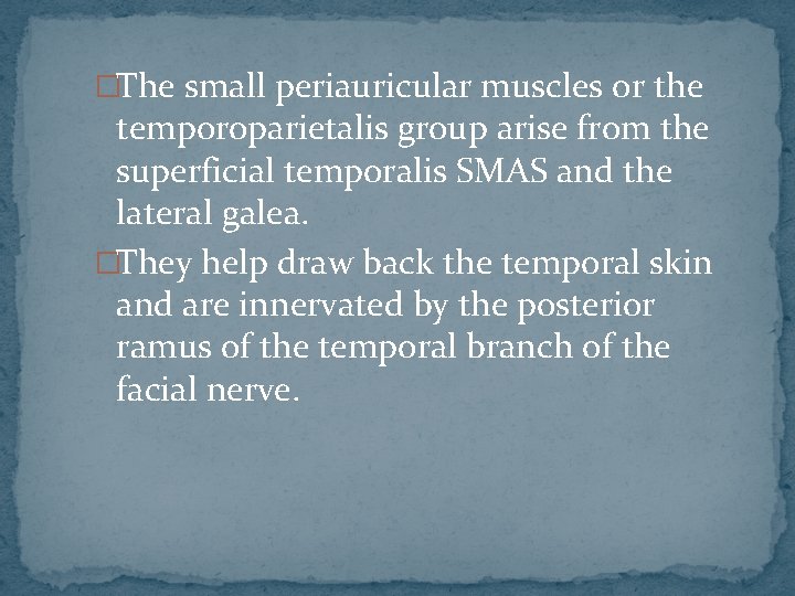 �The small periauricular muscles or the temporoparietalis group arise from the superficial temporalis SMAS