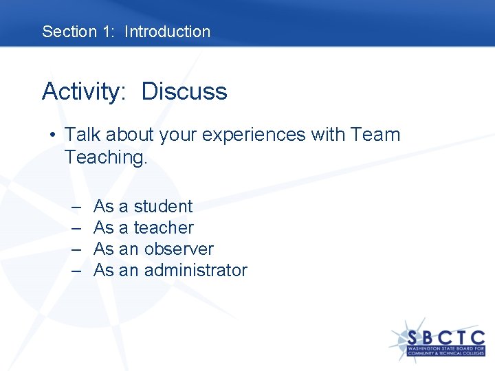 Section 1: Introduction Activity: Discuss • Talk about your experiences with Team Teaching. –