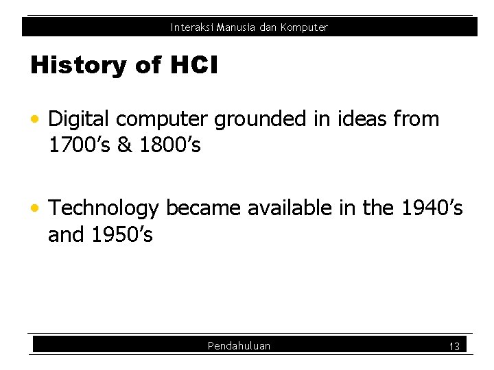 Interaksi Manusia dan Komputer History of HCI • Digital computer grounded in ideas from