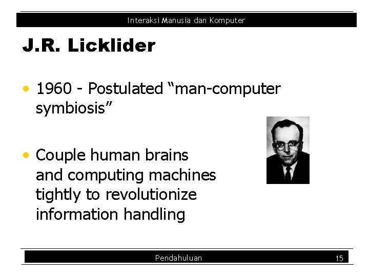 Interaksi Manusia dan Komputer J. R. Licklider • 1960 - Postulated “man-computer symbiosis” •