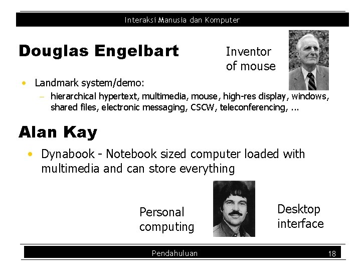 Interaksi Manusia dan Komputer Douglas Engelbart Inventor of mouse • Landmark system/demo: - hierarchical