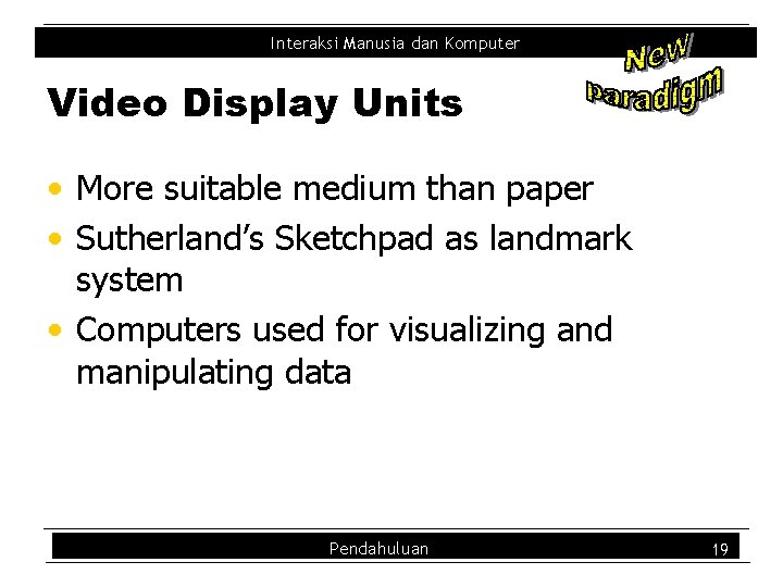 Interaksi Manusia dan Komputer Video Display Units • More suitable medium than paper •