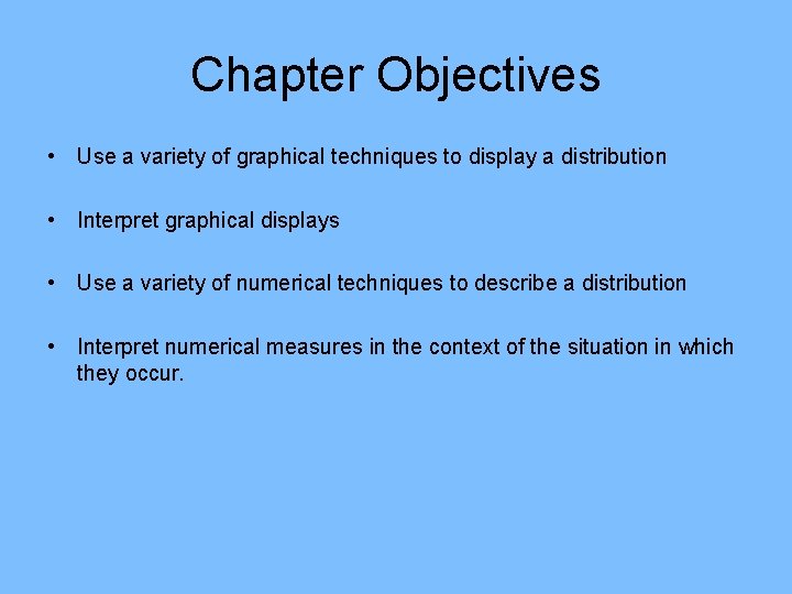 Chapter Objectives • Use a variety of graphical techniques to display a distribution • Chapter Objectives • Use a variety of graphical techniques to display a distribution •