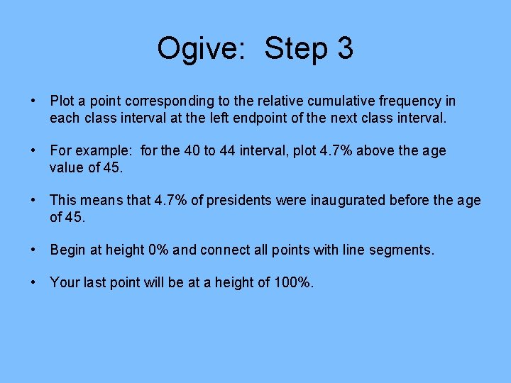 Ogive: Step 3 • Plot a point corresponding to the relative cumulative frequency in Ogive: Step 3 • Plot a point corresponding to the relative cumulative frequency in