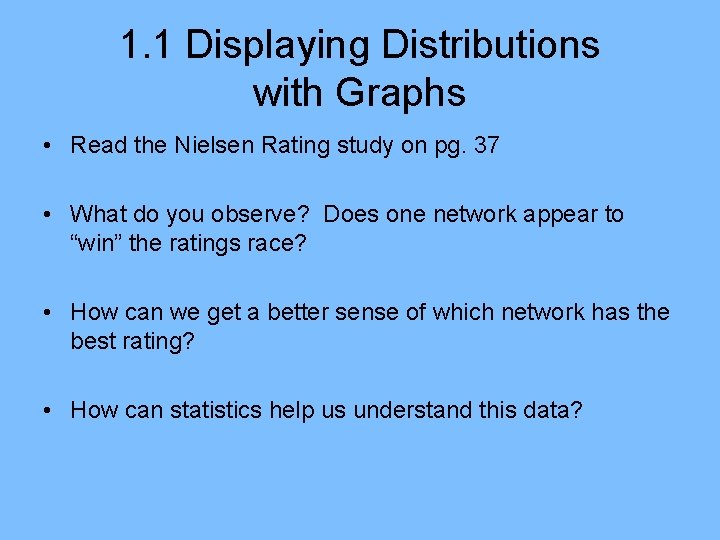 1. 1 Displaying Distributions with Graphs • Read the Nielsen Rating study on pg. 1. 1 Displaying Distributions with Graphs • Read the Nielsen Rating study on pg.