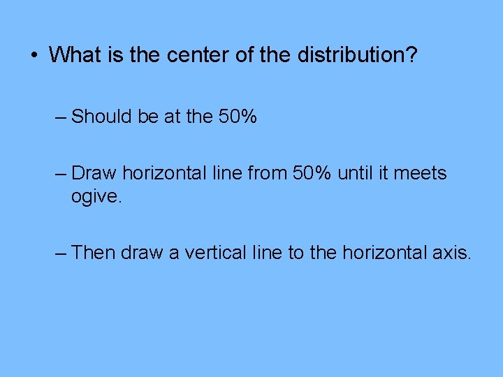 • What is the center of the distribution? – Should be at the • What is the center of the distribution? – Should be at the