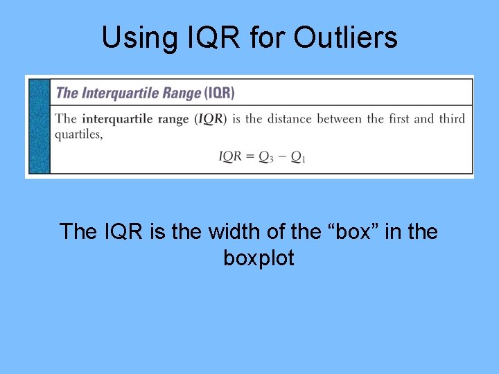 Using IQR for Outliers The IQR is the width of the “box” in the Using IQR for Outliers The IQR is the width of the “box” in the