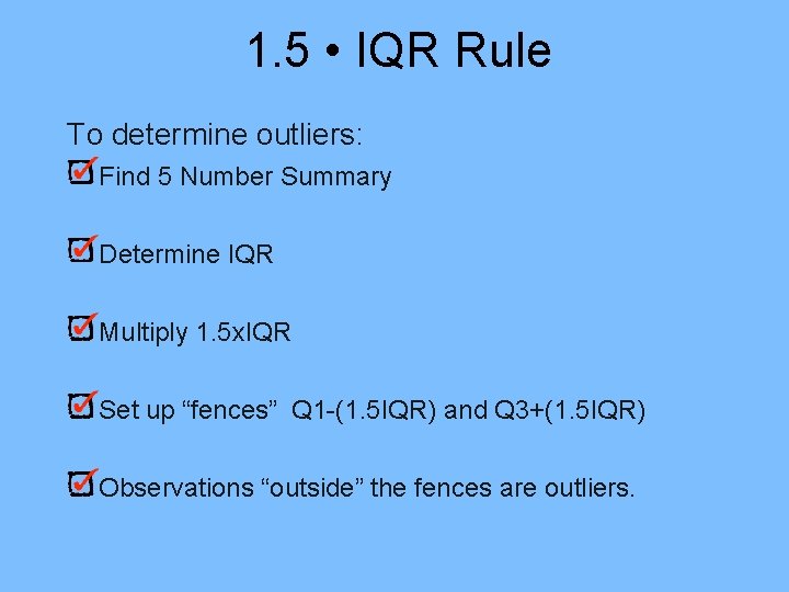 1. 5 • IQR Rule To determine outliers: Find 5 Number Summary Determine IQR 1. 5 • IQR Rule To determine outliers: Find 5 Number Summary Determine IQR