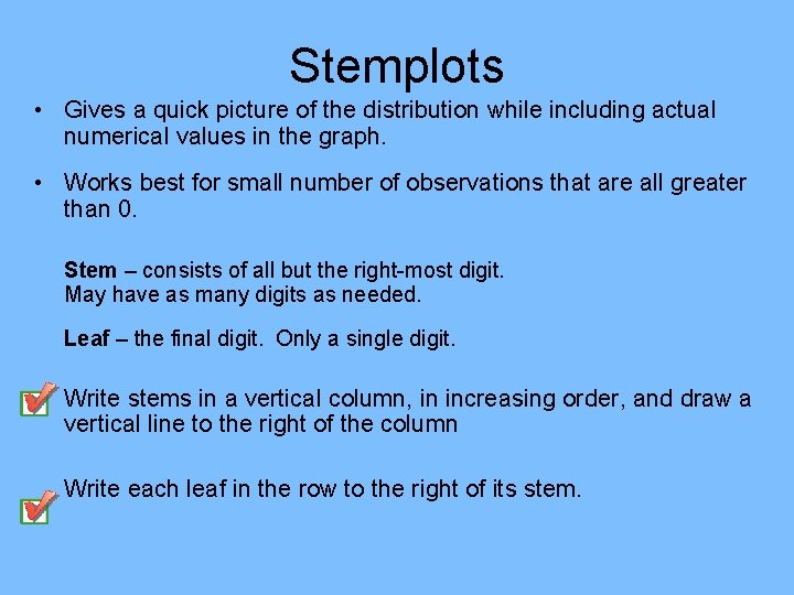 Stemplots • Gives a quick picture of the distribution while including actual numerical values Stemplots • Gives a quick picture of the distribution while including actual numerical values