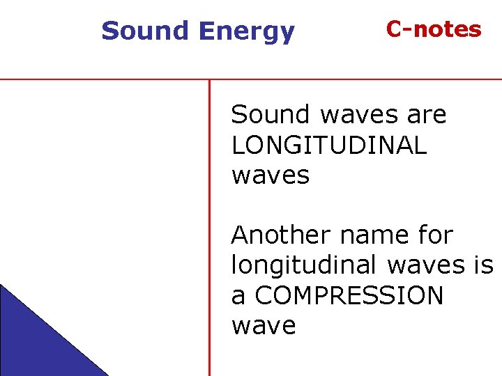 Sound Energy C-notes Sound waves are LONGITUDINAL waves Another name for longitudinal waves is