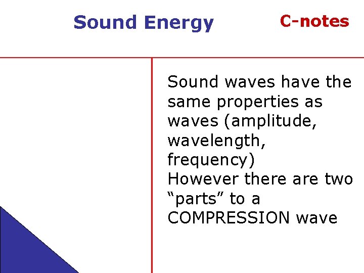 Sound Energy C-notes Sound waves have the same properties as waves (amplitude, wavelength, frequency)