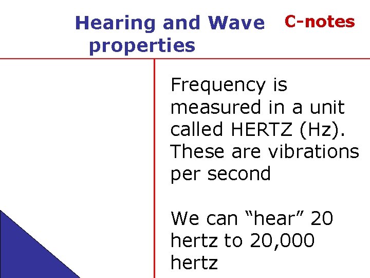 Hearing and Wave properties C-notes Frequency is measured in a unit called HERTZ (Hz).