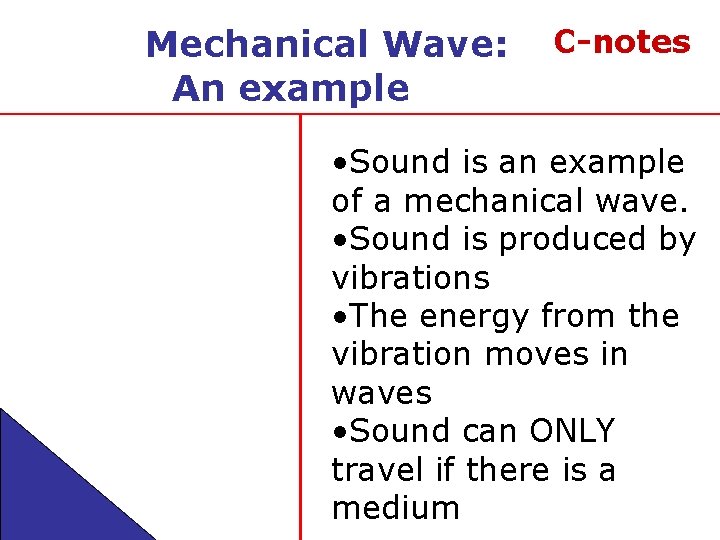 Mechanical Wave: An example C-notes • Sound is an example of a mechanical wave.