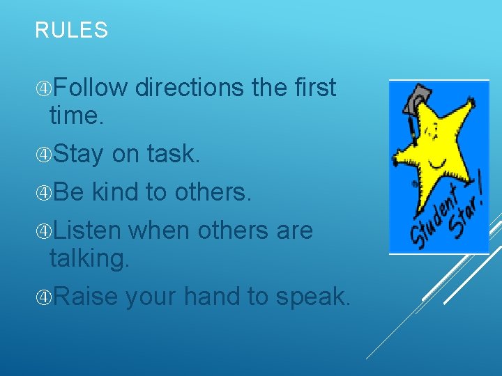 RULES Follow directions the first time. Stay on task. Be kind to others. Listen