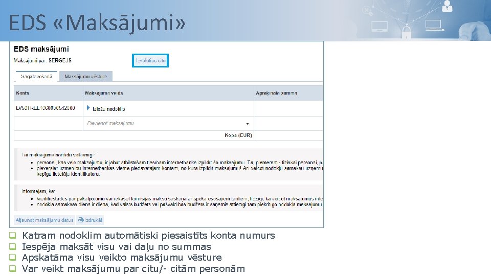 EDS «Maksājumi» q q Katram nodoklim automātiski piesaistīts konta numurs Iespēja maksāt visu vai