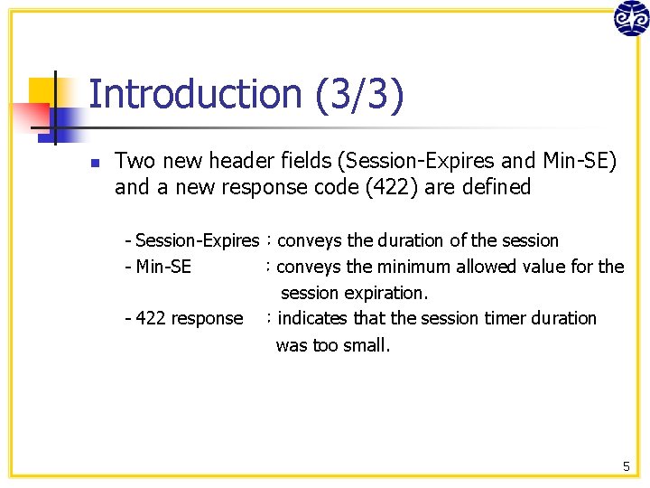 Introduction (3/3) n Two new header fields (Session-Expires and Min-SE) and a new response