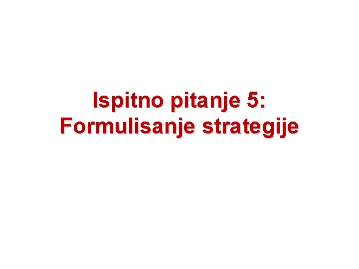 Ispitno pitanje 5: Formulisanje strategije 