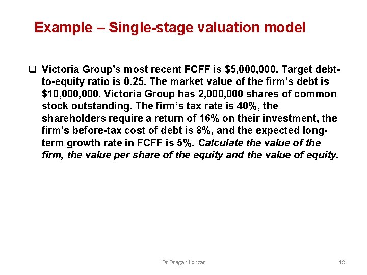 Example – Single-stage valuation model q Victoria Group’s most recent FCFF is $5, 000.