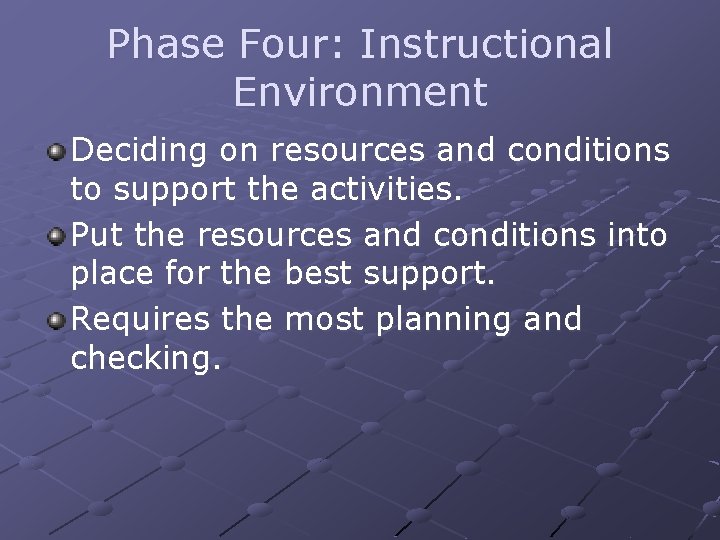 Phase Four: Instructional Environment Deciding on resources and conditions to support the activities. Put