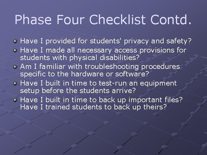 Phase Four Checklist Contd. Have I provided for students' privacy and safety? Have I