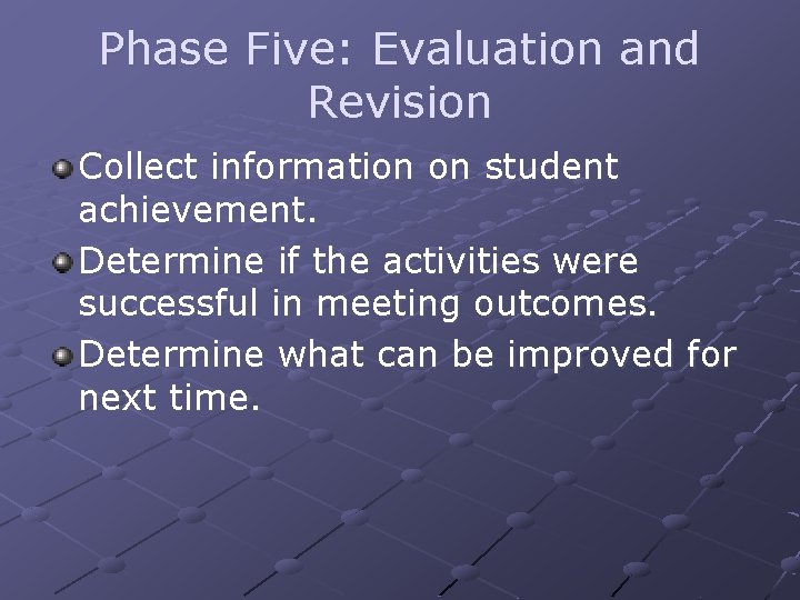 Phase Five: Evaluation and Revision Collect information on student achievement. Determine if the activities Phase Five: Evaluation and Revision Collect information on student achievement. Determine if the activities