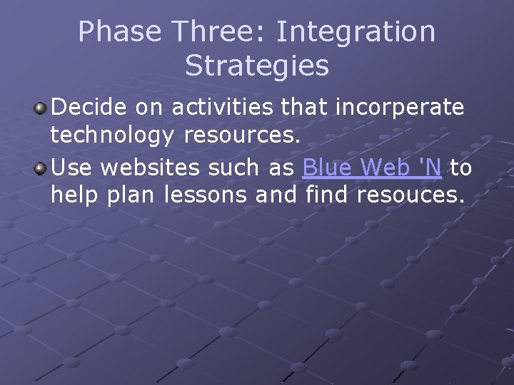 Phase Three: Integration Strategies Decide on activities that incorperate technology resources. Use websites such