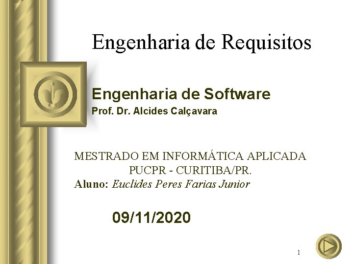 Engenharia de Requisitos Engenharia de Software Prof. Dr. Alcides Calçavara MESTRADO EM INFORMÁTICA APLICADA Engenharia de Requisitos Engenharia de Software Prof. Dr. Alcides Calçavara MESTRADO EM INFORMÁTICA APLICADA