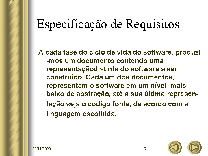 Especificação de Requisitos A cada fase do ciclo de vida do software, produzi -mos