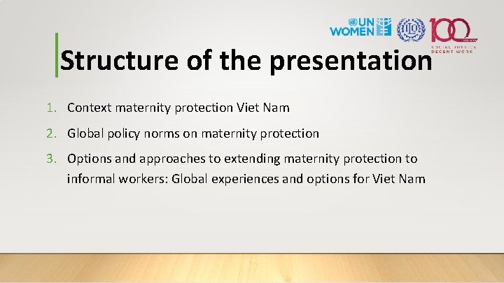 Structure of the presentation 1. Context maternity protection Viet Nam 2. Global policy norms
