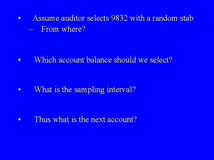  • Assume auditor selects 9832 with a random stab – From where? •