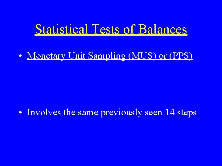 Statistical Tests of Balances • Monetary Unit Sampling (MUS) or (PPS) • Involves the