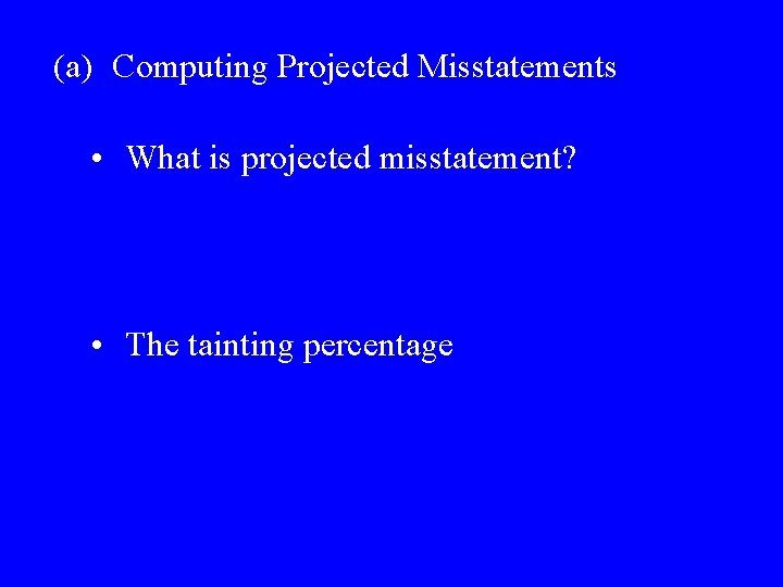 (a) Computing Projected Misstatements • What is projected misstatement? • The tainting percentage 