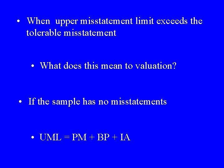  • When upper misstatement limit exceeds the tolerable misstatement • What does this