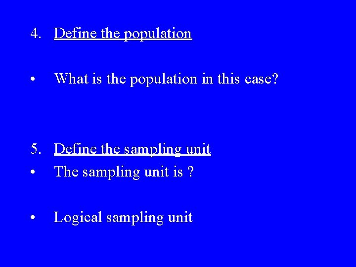 4. Define the population • What is the population in this case? 5. Define