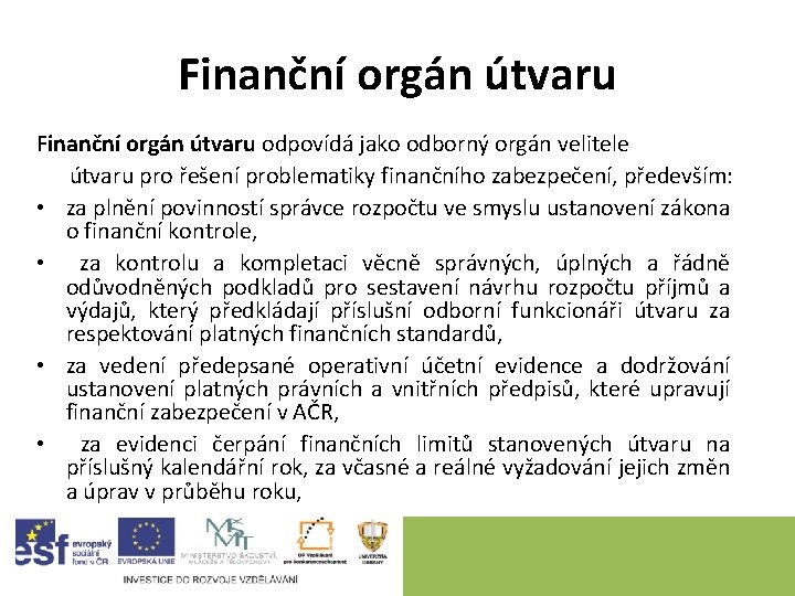 Finanční orgán útvaru odpovídá jako odborný orgán velitele útvaru pro řešení problematiky finančního zabezpečení,