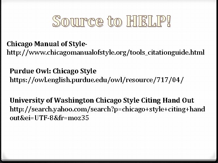 Source to HELP! Chicago Manual of Stylehttp: //www. chicagomanualofstyle. org/tools_citationguide. html Purdue Owl: Chicago Source to HELP! Chicago Manual of Stylehttp: //www. chicagomanualofstyle. org/tools_citationguide. html Purdue Owl: Chicago