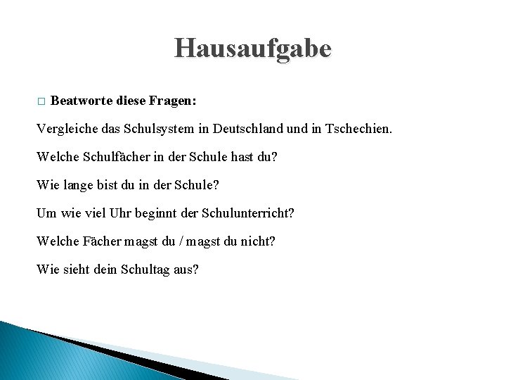 Hausaufgabe � Beatworte diese Fragen: Vergleiche das Schulsystem in Deutschland und in Tschechien. Welche