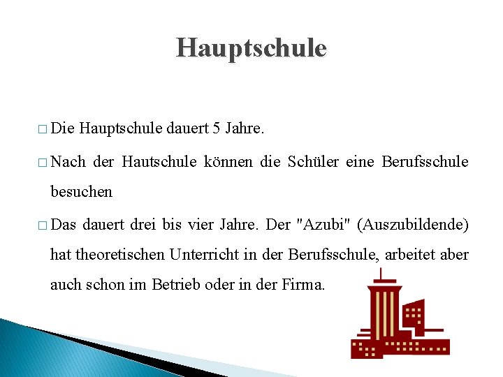Hauptschule � Die Hauptschule dauert 5 Jahre. � Nach der Hautschule können die Schüler Hauptschule � Die Hauptschule dauert 5 Jahre. � Nach der Hautschule können die Schüler