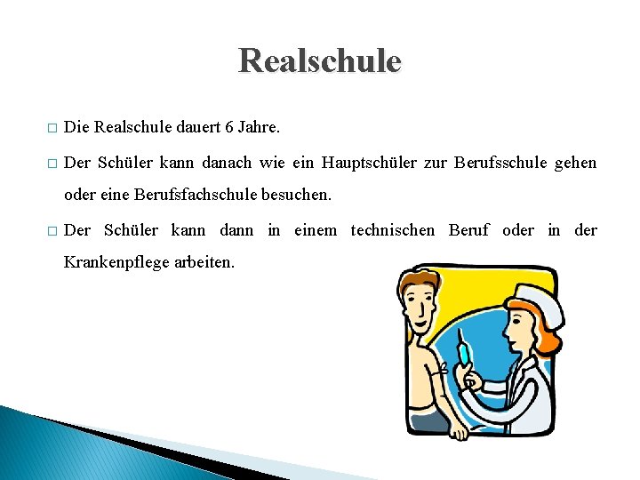 Realschule � Die Realschule dauert 6 Jahre. � Der Schüler kann danach wie ein Realschule � Die Realschule dauert 6 Jahre. � Der Schüler kann danach wie ein