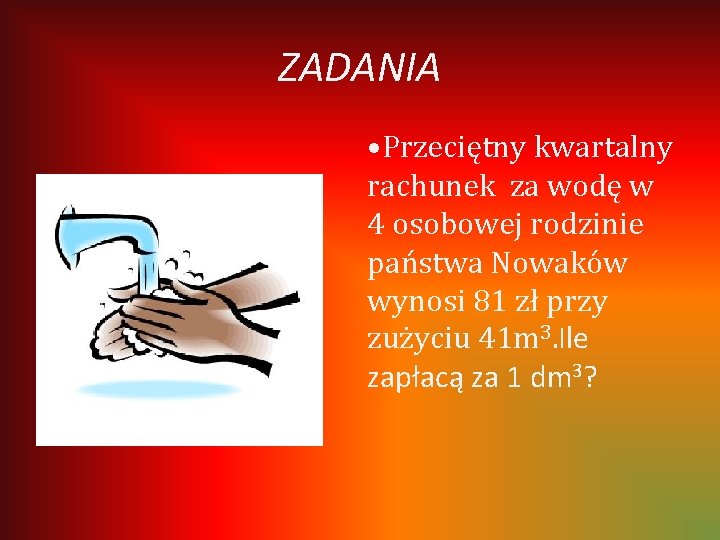 ZADANIA • Przeciętny kwartalny rachunek za wodę w 4 osobowej rodzinie państwa Nowaków wynosi