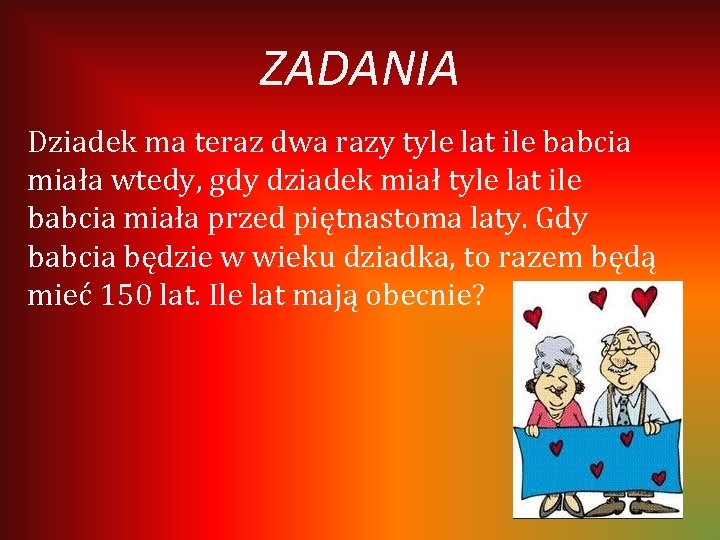 ZADANIA Dziadek ma teraz dwa razy tyle lat ile babcia miała wtedy, gdy dziadek